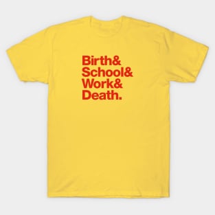 Birth & School & Work & Death. T-Shirt